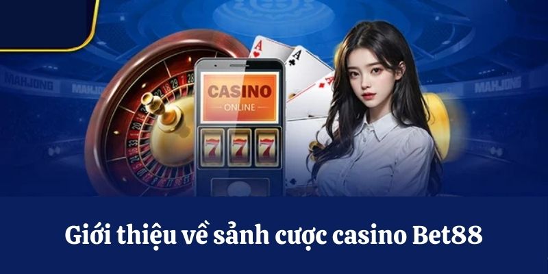 Giới thiệu về sảnh cược casino Bet88